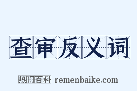 查审反义词是什么意思的图片